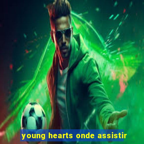 young hearts onde assistir